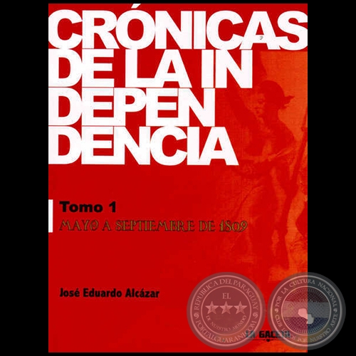 CRÓNICAS DE LA INDEPENDENCIA - TOMO 1 - Por JOSÉ EDUARDO ALCÁZAR - Año 2014